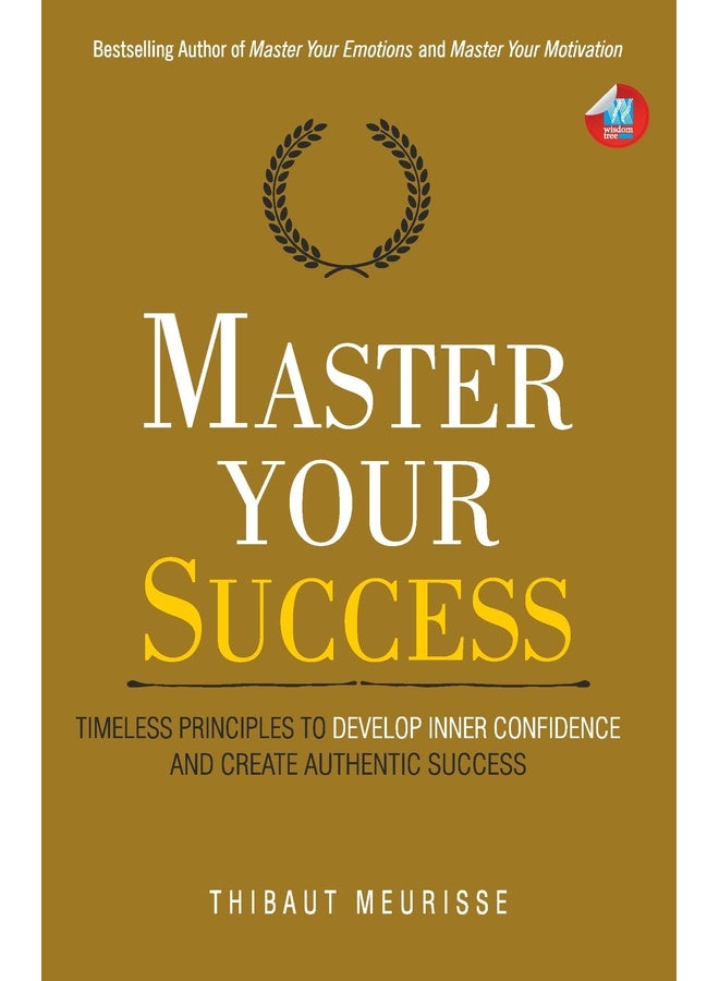 Master Your Success: Timeless Principles to Develop Inner Confidence and Create Authentic Success